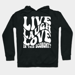 Live Laugh Love In This Economy? Hoodie